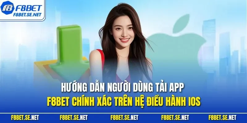 Hướng dẫn người dùng tải app F8BET chính xác trên hệ điều hành iOS