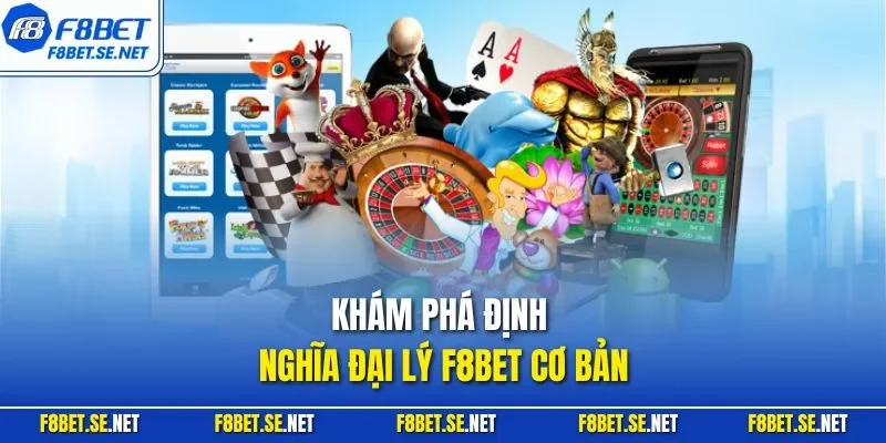Khám phá định nghĩa đại lý F8BET cơ bản