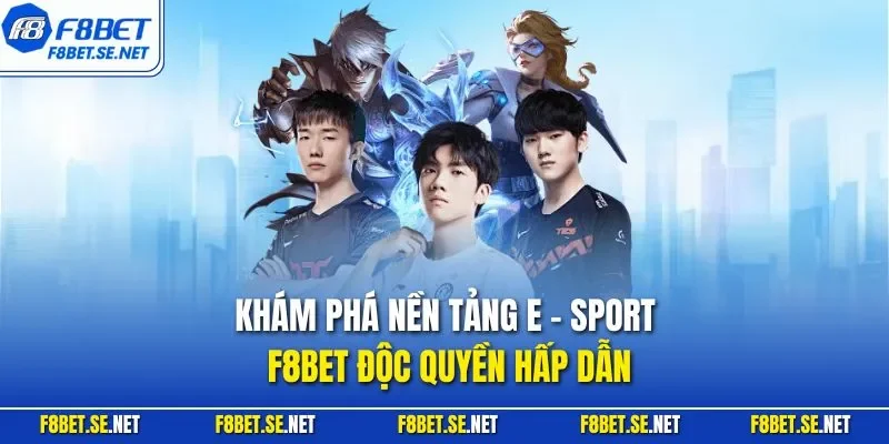 Khám phá nền tảng E - sport F8BET độc quyền hấp dẫn